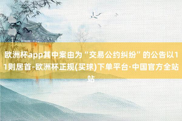 欧洲杯app其中案由为“交易公约纠纷”的公告以11则居首-欧洲杯正规(买球)下单平台·中国官方全站