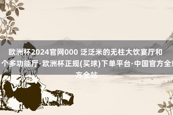 欧洲杯2024官网000 泛泛米的无柱大饮宴厅和 4 个多功能厅-欧洲杯正规(买球)下单平台·中国官方全站